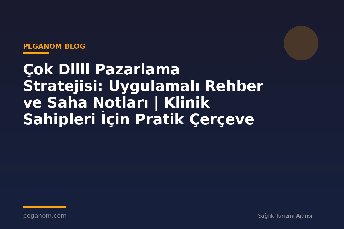 Çok Dilli Pazarlama Stratejisi: Uygulamalı Rehber ve Saha Notları | Klinik Sahipleri İçin Pratik Çerçeve
