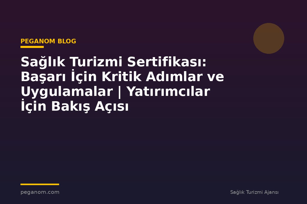 Sağlık Turizmi Sertifikası: Başarı İçin Kritik Adımlar ve Uygulamalar | Yatırımcılar İçin Bakış Açısı