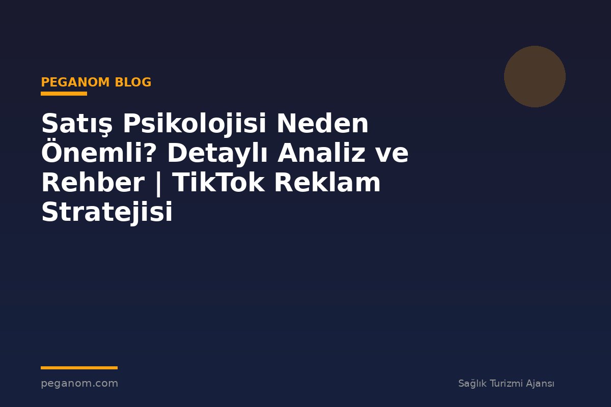 Satış Psikolojisi Neden Önemli? Detaylı Analiz ve Rehber | TikTok Reklam Stratejisi