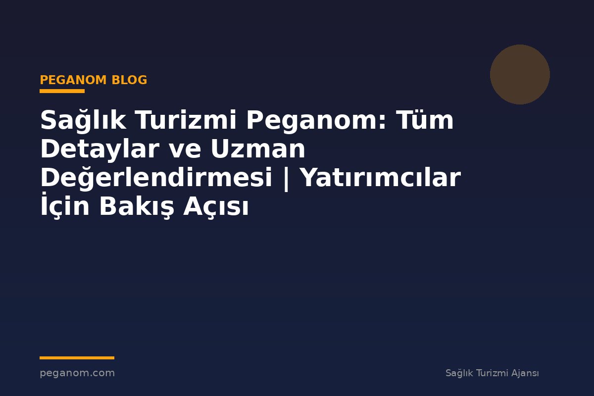 Sağlık Turizmi Peganom: Tüm Detaylar ve Uzman Değerlendirmesi | Yatırımcılar İçin Bakış Açısı