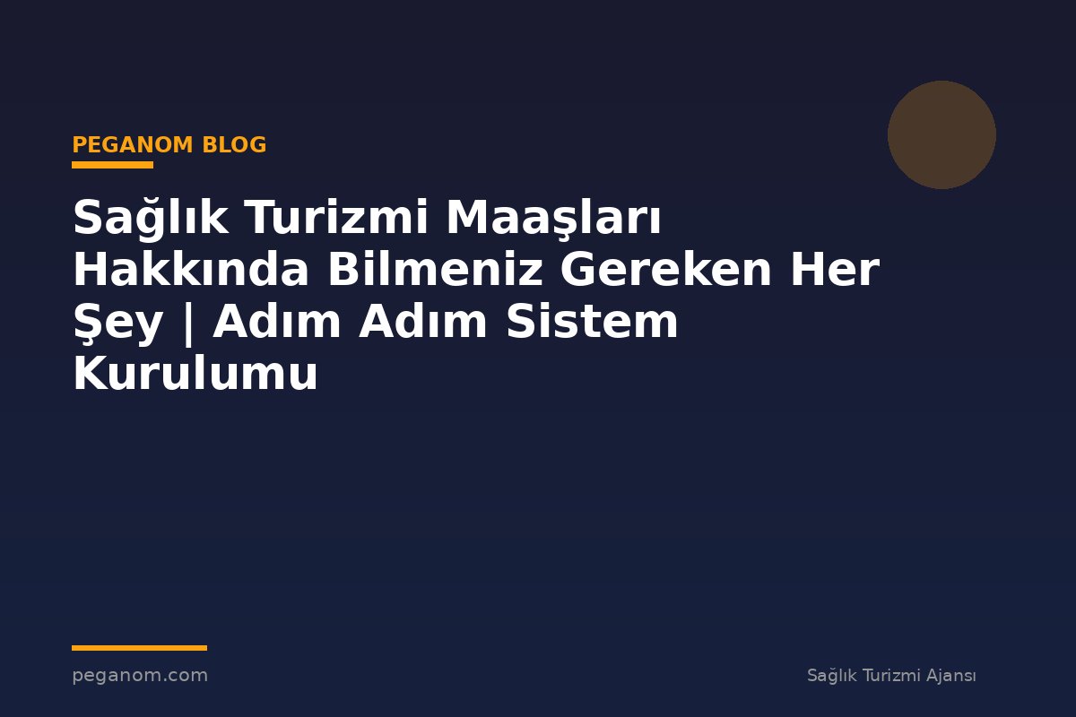 Sağlık Turizmi Maaşları Hakkında Bilmeniz Gereken Her Şey | Adım Adım Sistem Kurulumu