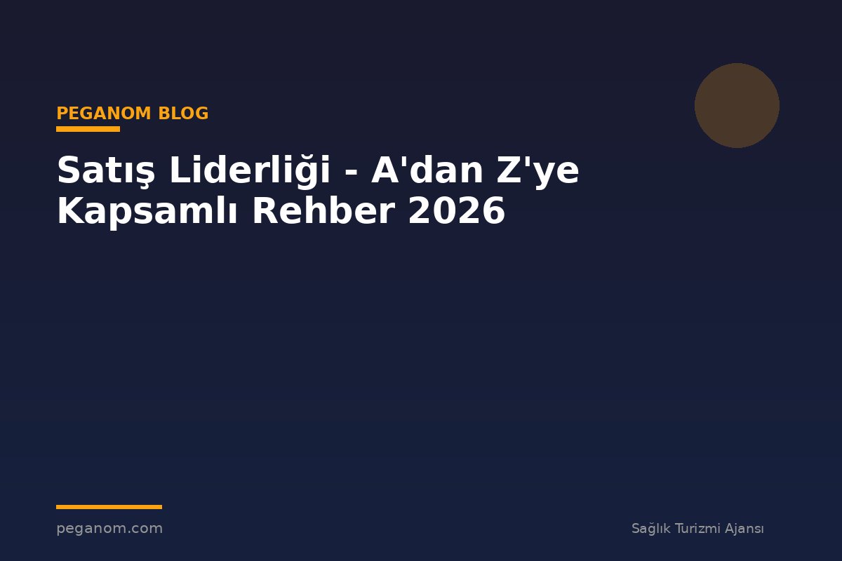 Satış Liderliği - A'dan Z'ye Kapsamlı Rehber 2026