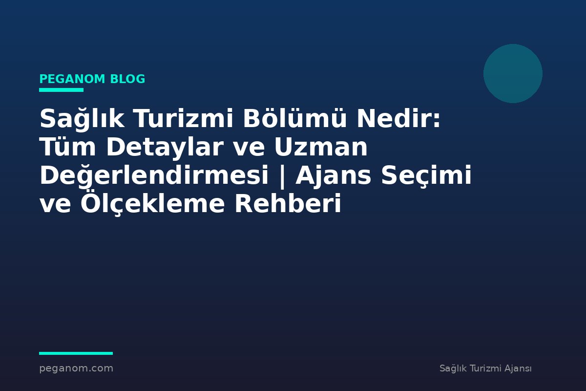 Sağlık Turizmi Bölümü Nedir: Tüm Detaylar ve Uzman Değerlendirmesi | Ajans Seçimi ve Ölçekleme Rehberi