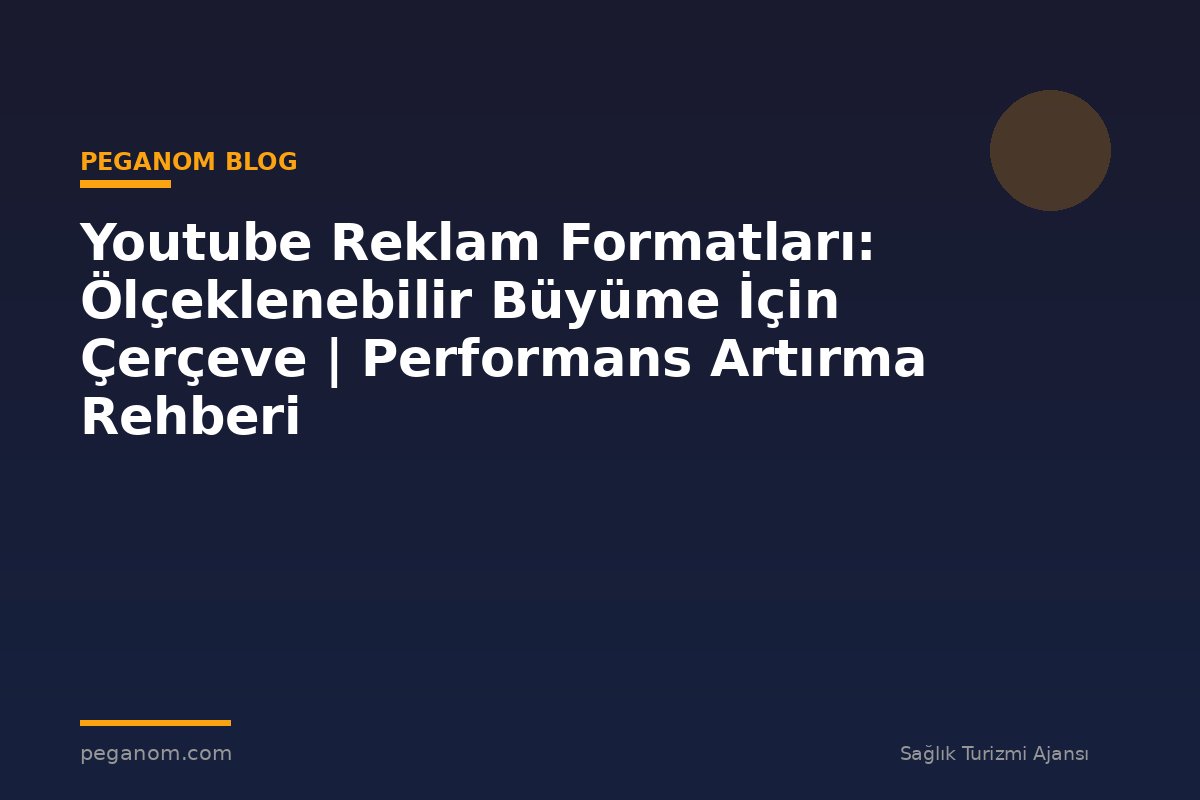 Youtube Reklam Formatları: Ölçeklenebilir Büyüme İçin Çerçeve | Performans Artırma Rehberi