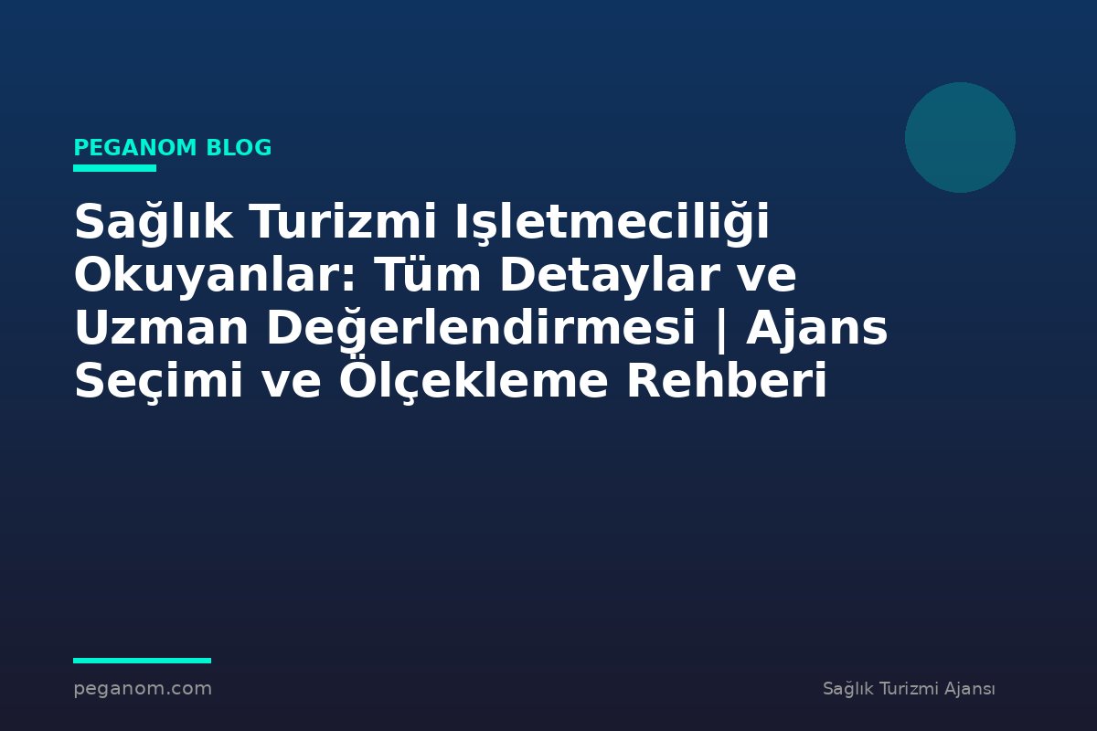 Sağlık Turizmi Işletmeciliği Okuyanlar: Tüm Detaylar ve Uzman Değerlendirmesi | Ajans Seçimi ve Ölçekleme Rehberi