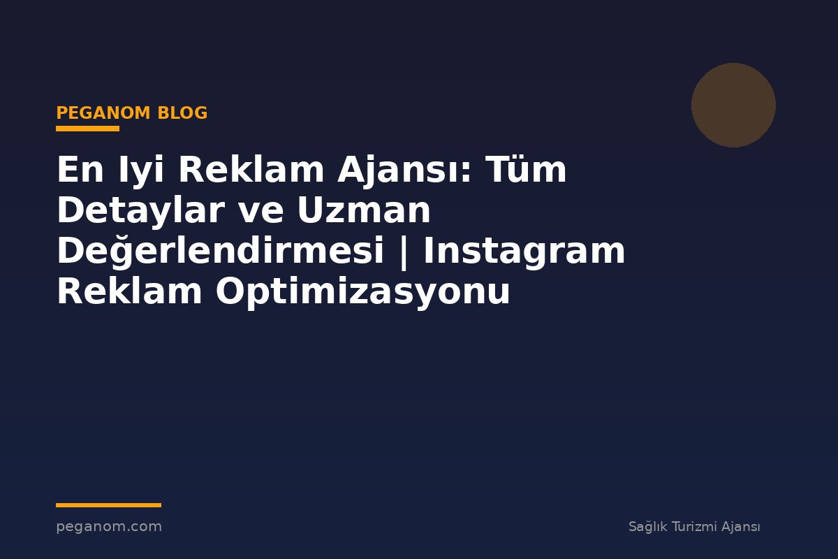 En Iyi Reklam Ajansı: Tüm Detaylar ve Uzman Değerlendirmesi | Instagram Reklam Optimizasyonu