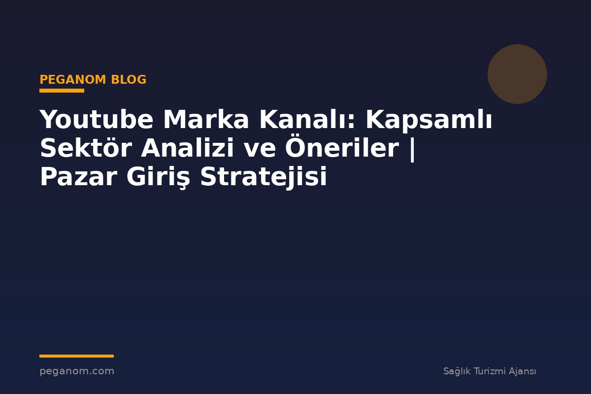 Youtube Marka Kanalı: Kapsamlı Sektör Analizi ve Öneriler | Pazar Giriş Stratejisi