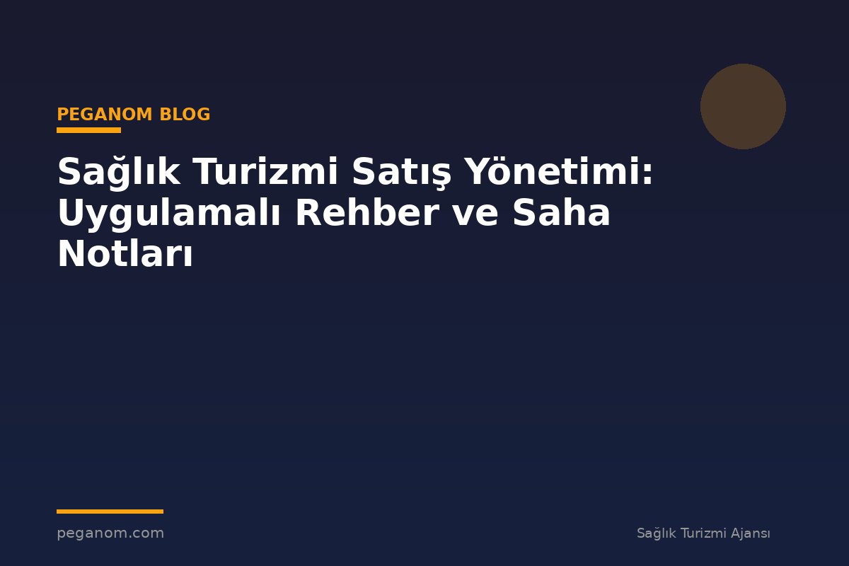 Sağlık Turizmi Satış Yönetimi: Uygulamalı Rehber ve Saha Notları