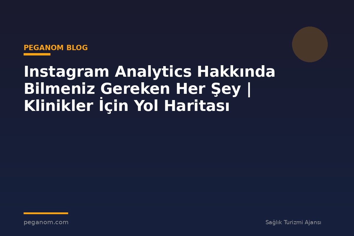 Instagram Analytics Hakkında Bilmeniz Gereken Her Şey | Klinikler İçin Yol Haritası