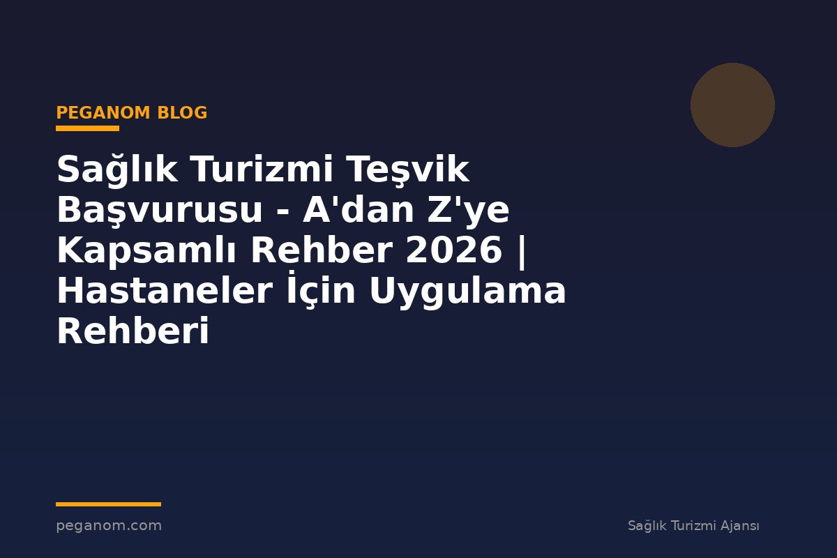 Sağlık Turizmi Teşvik Başvurusu - A'dan Z'ye Kapsamlı Rehber 2026 | Hastaneler İçin Uygulama Rehberi