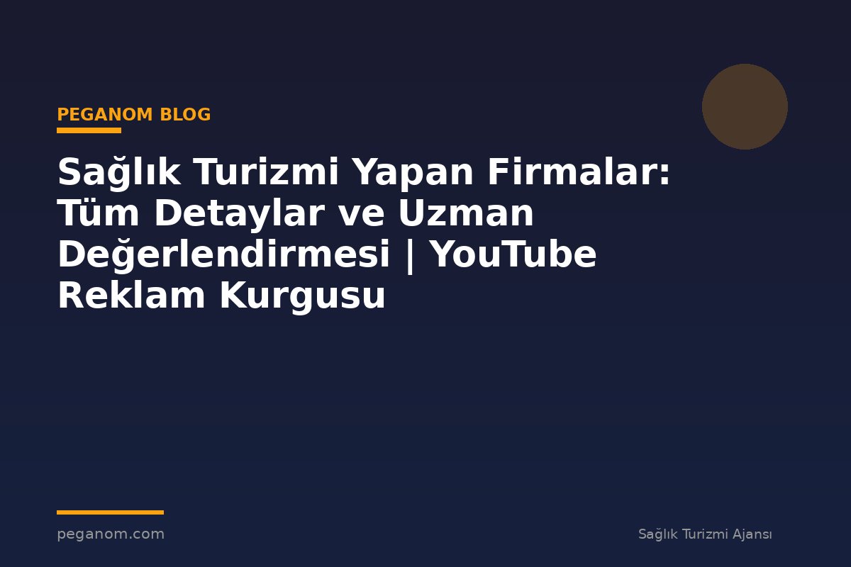 Sağlık Turizmi Yapan Firmalar: Tüm Detaylar ve Uzman Değerlendirmesi | YouTube Reklam Kurgusu