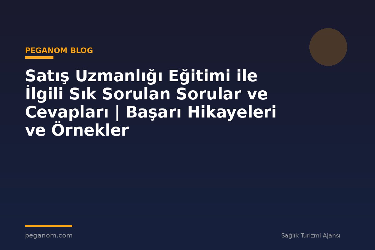Satış Uzmanlığı Eğitimi ile İlgili Sık Sorulan Sorular ve Cevapları | Başarı Hikayeleri ve Örnekler