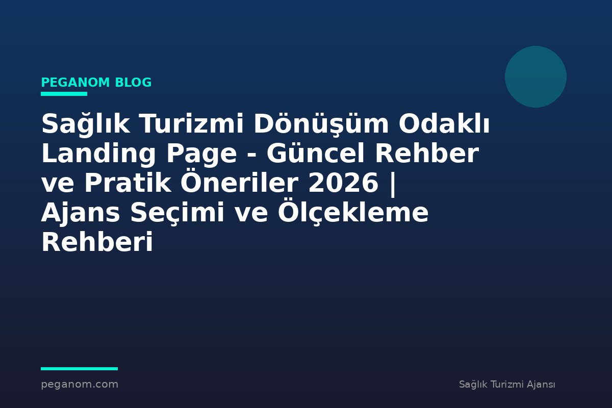Sağlık Turizmi Dönüşüm Odaklı Landing Page - Güncel Rehber ve Pratik Öneriler 2026 | Ajans Seçimi ve Ölçekleme Rehberi