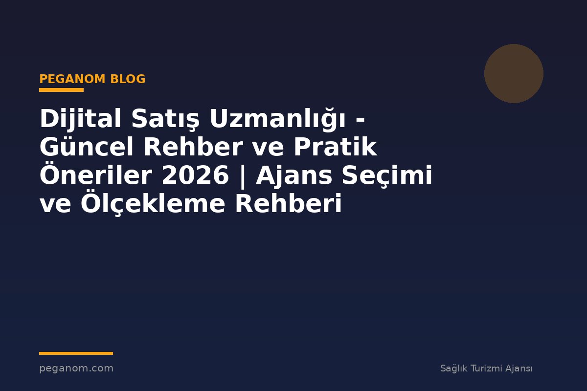 Dijital Satış Uzmanlığı - Güncel Rehber ve Pratik Öneriler 2026 | Ajans Seçimi ve Ölçekleme Rehberi