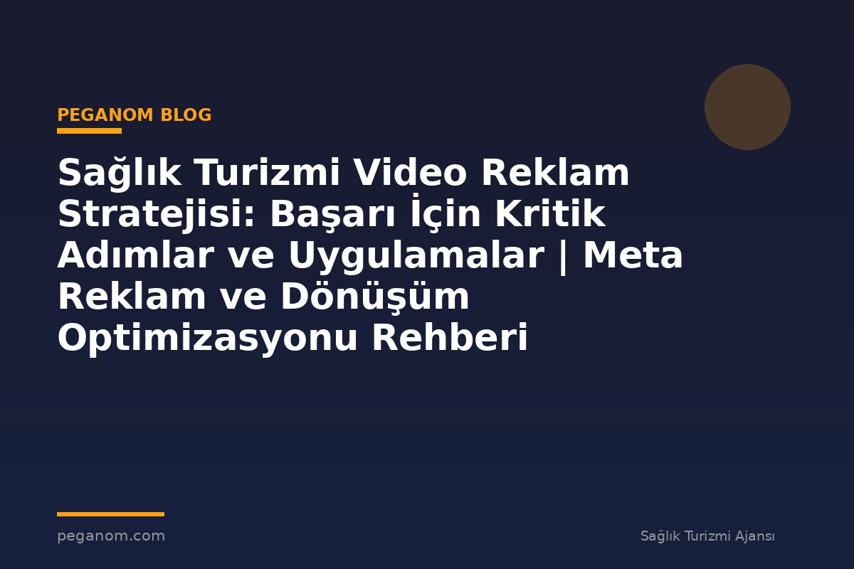 Sağlık Turizmi Video Reklam Stratejisi: Başarı İçin Kritik Adımlar ve Uygulamalar | Meta Reklam ve Dönüşüm Optimizasyonu Rehberi