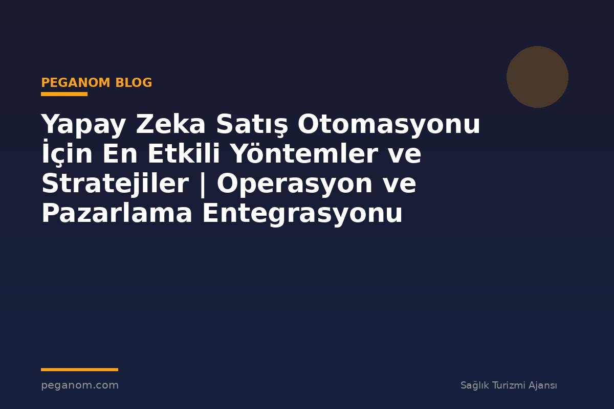 Yapay Zeka Satış Otomasyonu İçin En Etkili Yöntemler ve Stratejiler | Operasyon ve Pazarlama Entegrasyonu