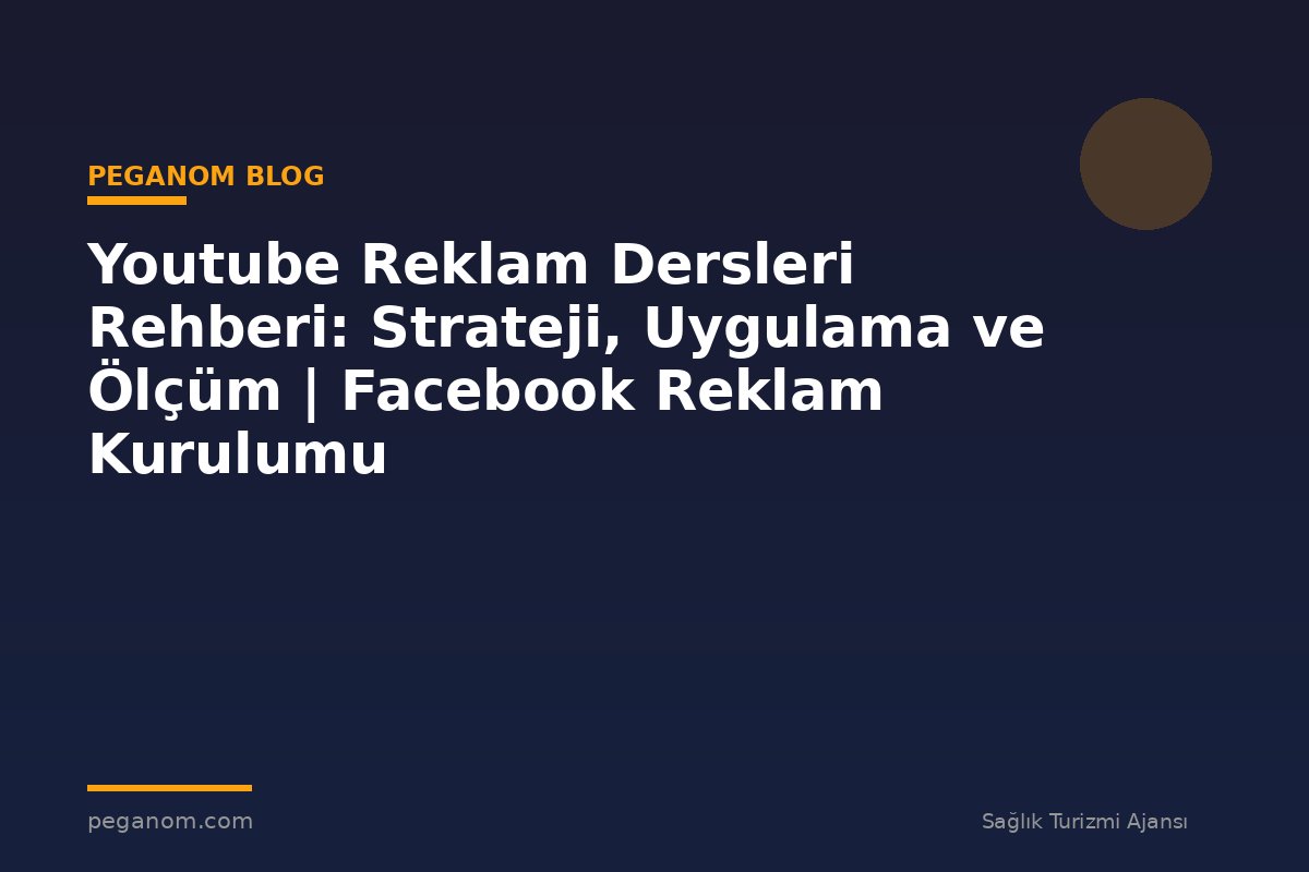 Youtube Reklam Dersleri Rehberi: Strateji, Uygulama ve Ölçüm | Facebook Reklam Kurulumu