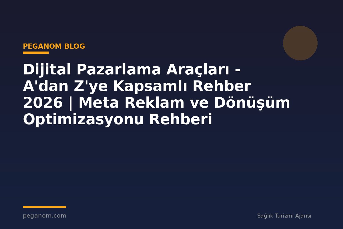 Dijital Pazarlama Araçları - A'dan Z'ye Kapsamlı Rehber 2026 | Meta Reklam ve Dönüşüm Optimizasyonu Rehberi