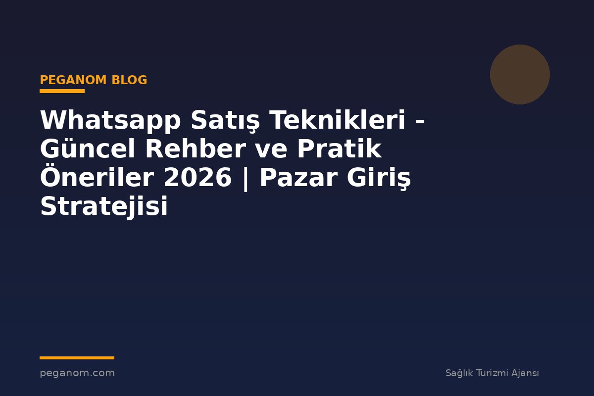 Whatsapp Satış Teknikleri - Güncel Rehber ve Pratik Öneriler 2026 | Pazar Giriş Stratejisi