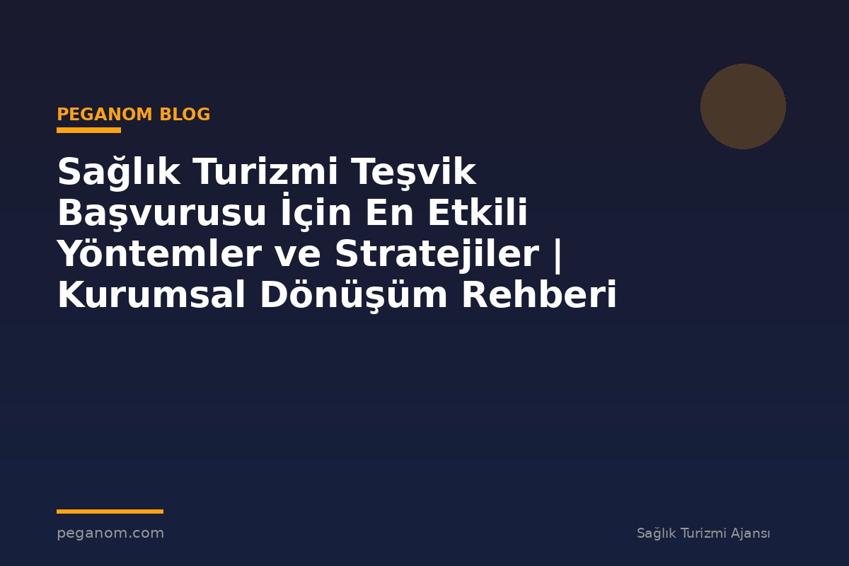 Sağlık Turizmi Teşvik Başvurusu İçin En Etkili Yöntemler ve Stratejiler | Kurumsal Dönüşüm Rehberi