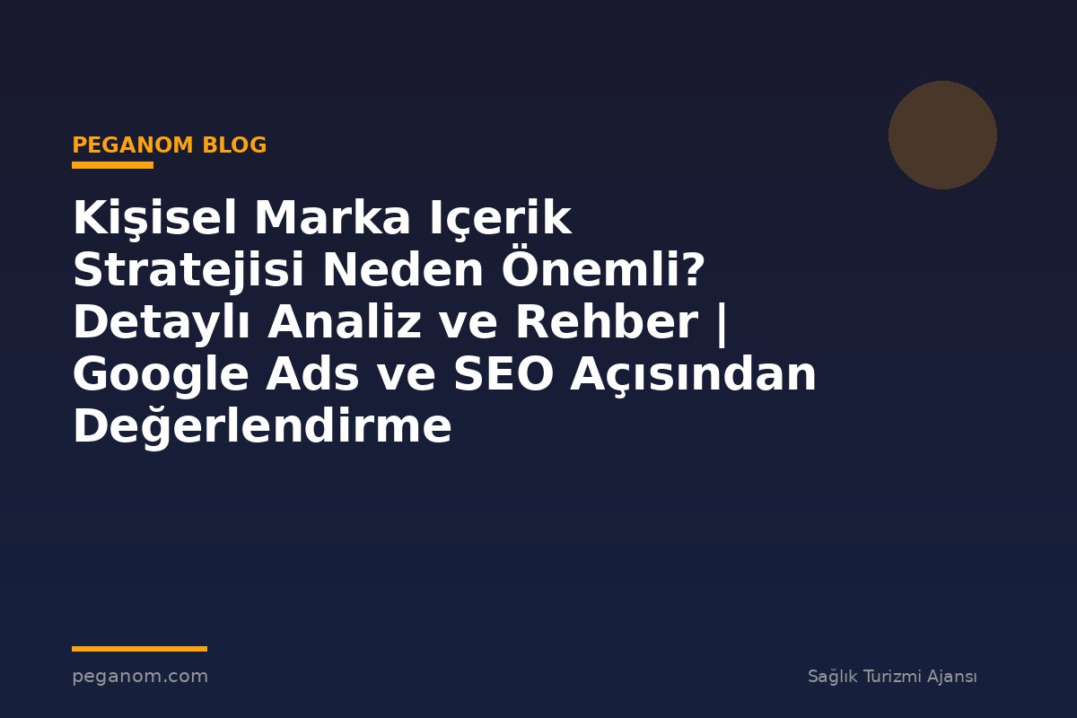 Kişisel Marka Içerik Stratejisi Neden Önemli? Detaylı Analiz ve Rehber | Google Ads ve SEO Açısından Değerlendirme