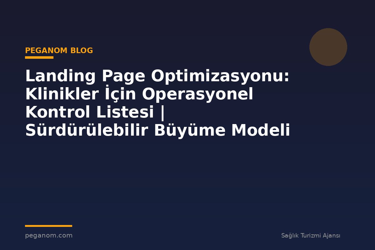 Landing Page Optimizasyonu: Klinikler İçin Operasyonel Kontrol Listesi | Sürdürülebilir Büyüme Modeli