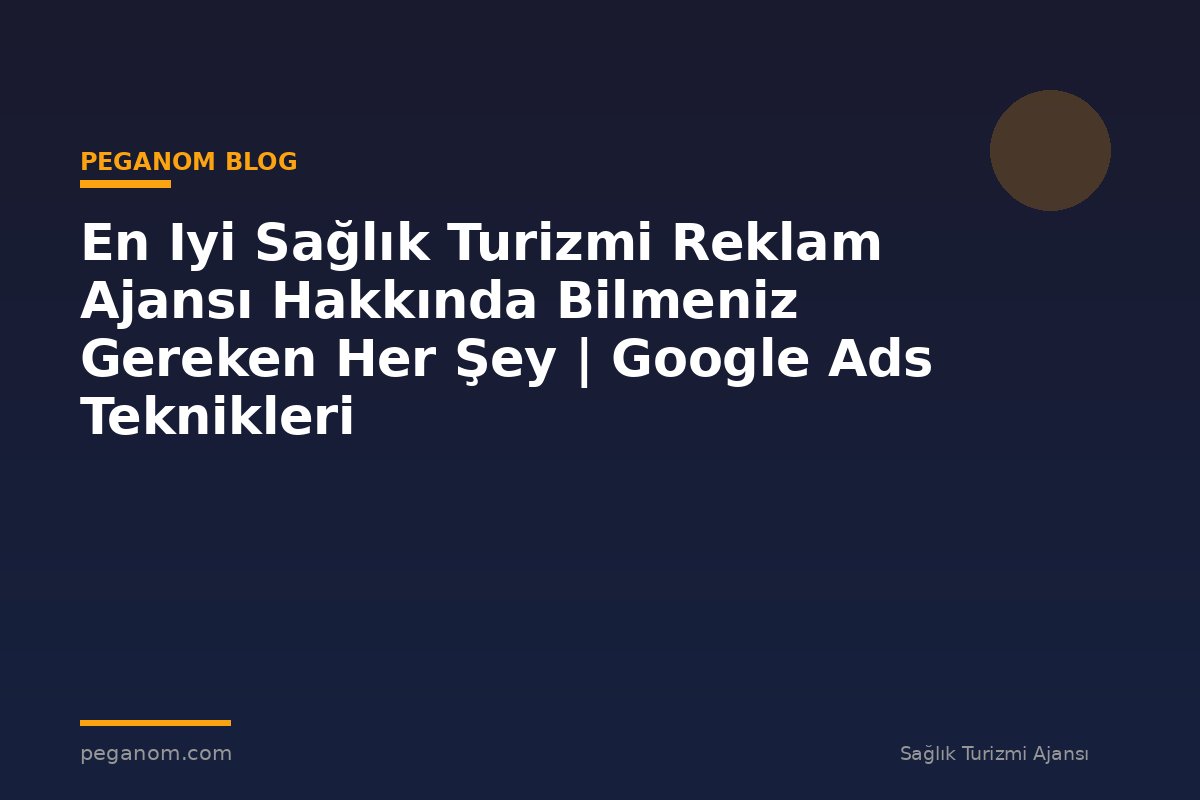 En Iyi Sağlık Turizmi Reklam Ajansı Hakkında Bilmeniz Gereken Her Şey | Google Ads Teknikleri