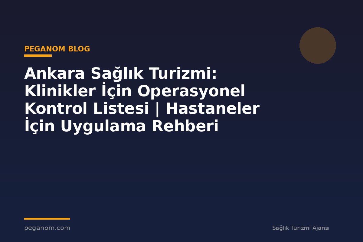 Ankara Sağlık Turizmi: Klinikler İçin Operasyonel Kontrol Listesi | Hastaneler İçin Uygulama Rehberi