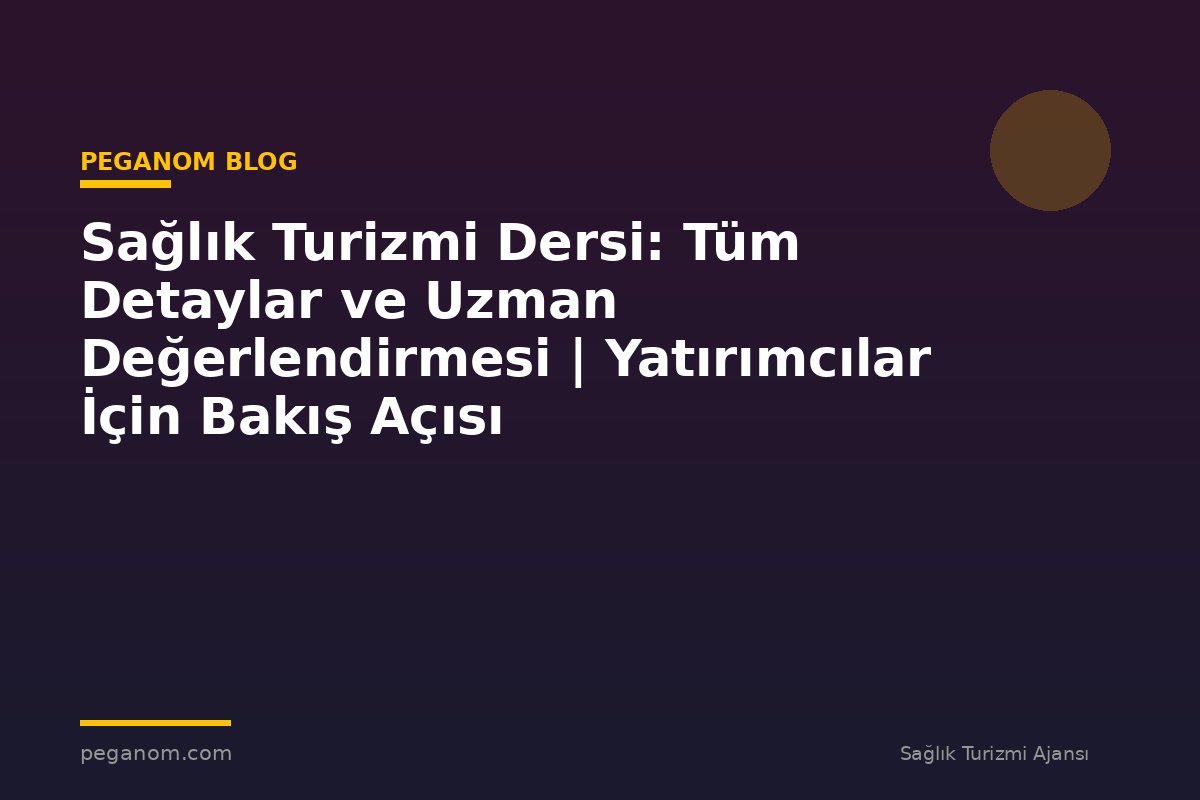 Sağlık Turizmi Dersi: Tüm Detaylar ve Uzman Değerlendirmesi | Yatırımcılar İçin Bakış Açısı