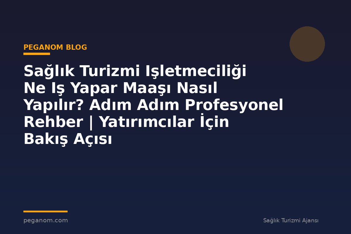 Sağlık Turizmi Işletmeciliği Ne Iş Yapar Maaşı Nasıl Yapılır? Adım Adım Profesyonel Rehber | Yatırımcılar İçin Bakış Açısı