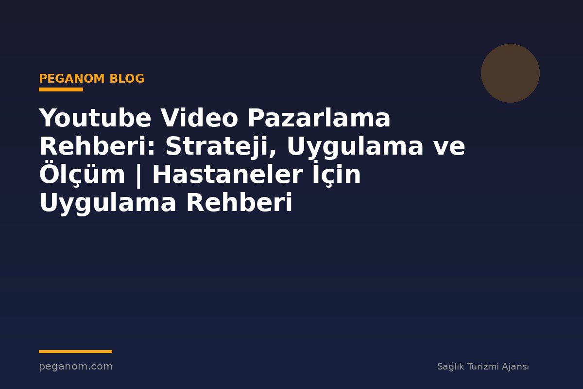 Youtube Video Pazarlama Rehberi: Strateji, Uygulama ve Ölçüm | Hastaneler İçin Uygulama Rehberi