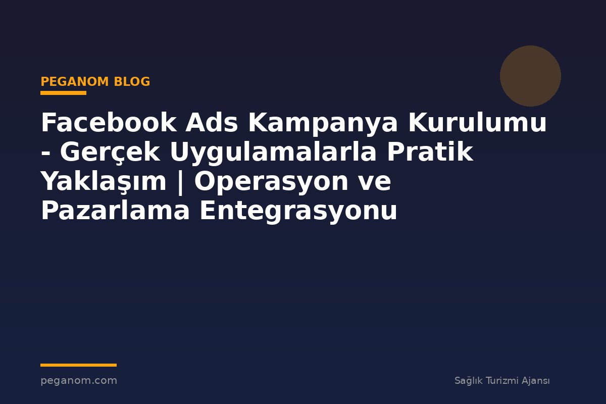 Facebook Ads Kampanya Kurulumu - Gerçek Uygulamalarla Pratik Yaklaşım | Operasyon ve Pazarlama Entegrasyonu