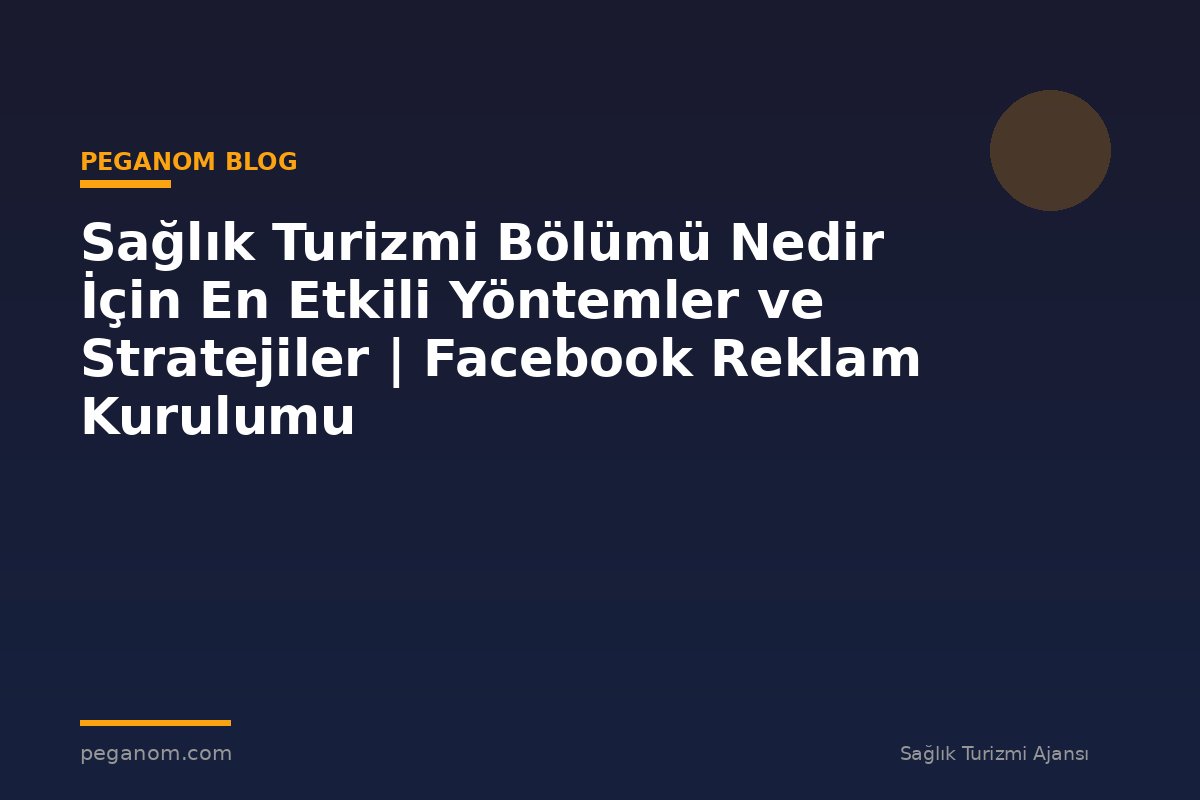 Sağlık Turizmi Bölümü Nedir İçin En Etkili Yöntemler ve Stratejiler | Facebook Reklam Kurulumu