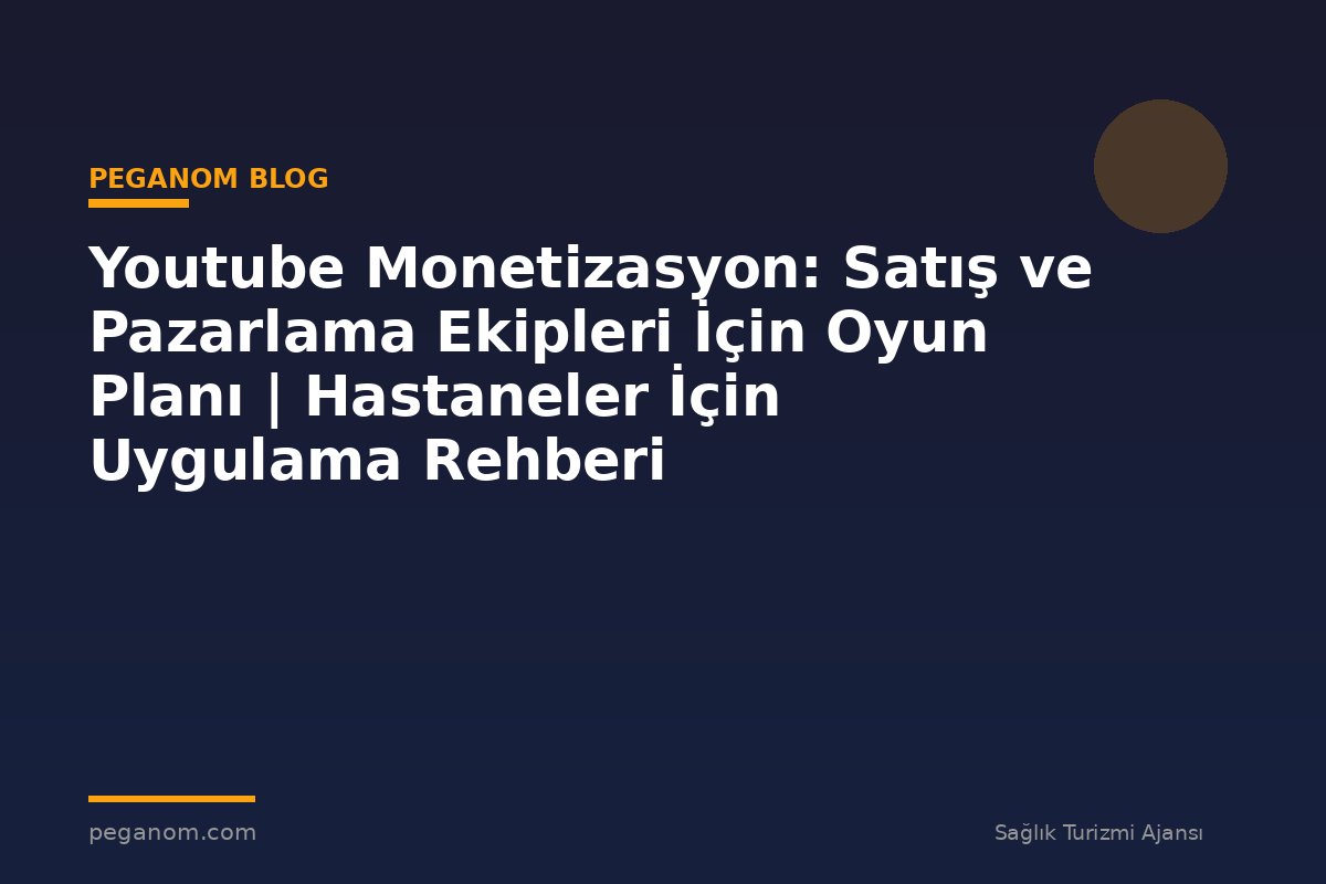 Youtube Monetizasyon: Satış ve Pazarlama Ekipleri İçin Oyun Planı | Hastaneler İçin Uygulama Rehberi