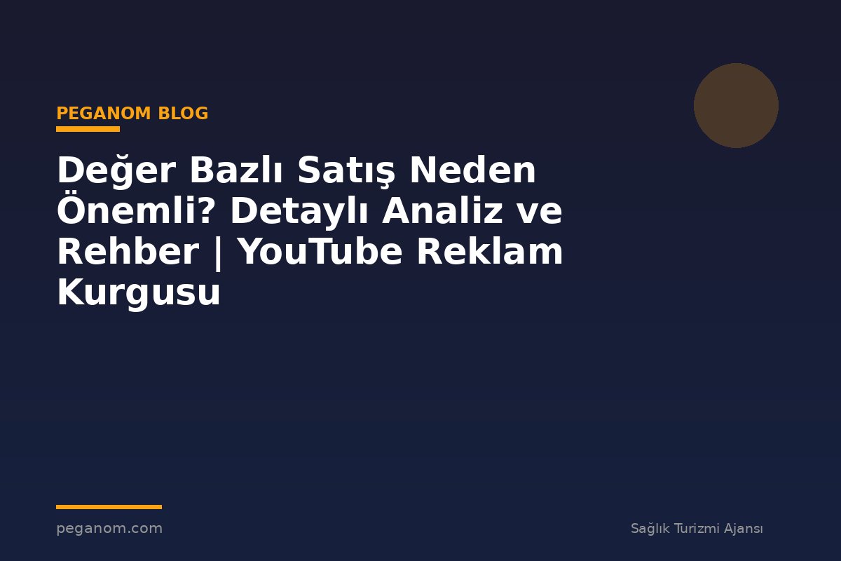 Değer Bazlı Satış Neden Önemli? Detaylı Analiz ve Rehber | YouTube Reklam Kurgusu
