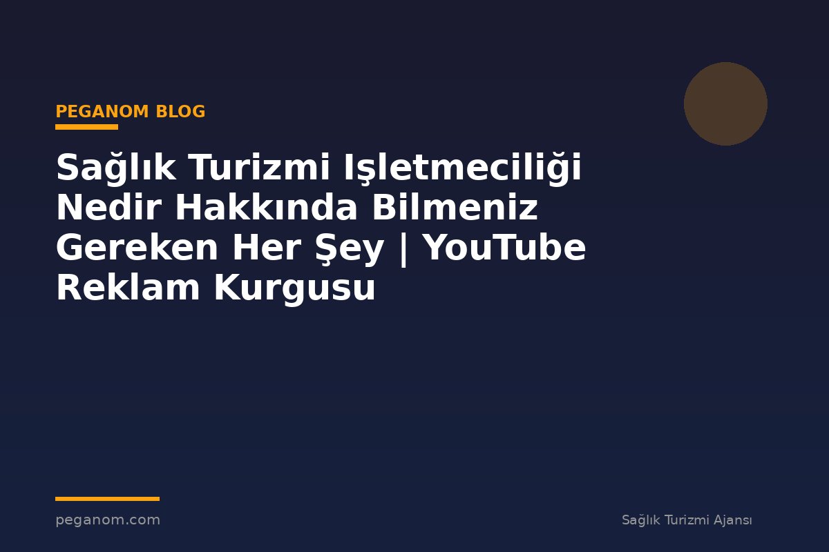 Sağlık Turizmi Işletmeciliği Nedir Hakkında Bilmeniz Gereken Her Şey | YouTube Reklam Kurgusu