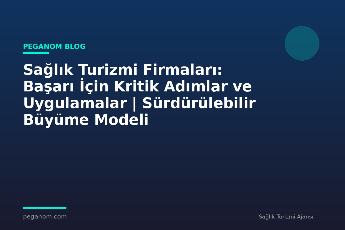 Sağlık Turizmi Firmaları: Başarı İçin Kritik Adımlar ve Uygulamalar | Sürdürülebilir Büyüme Modeli