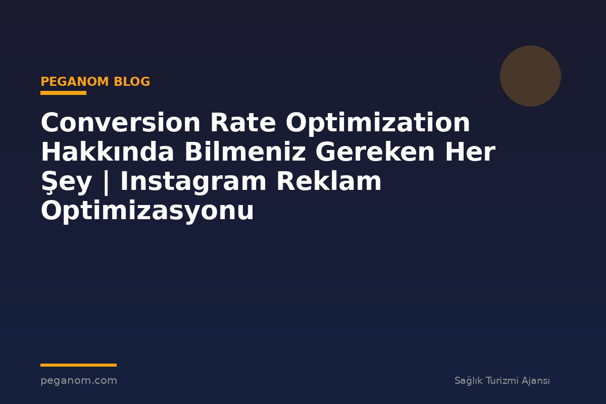 Conversion Rate Optimization Hakkında Bilmeniz Gereken Her Şey | Instagram Reklam Optimizasyonu