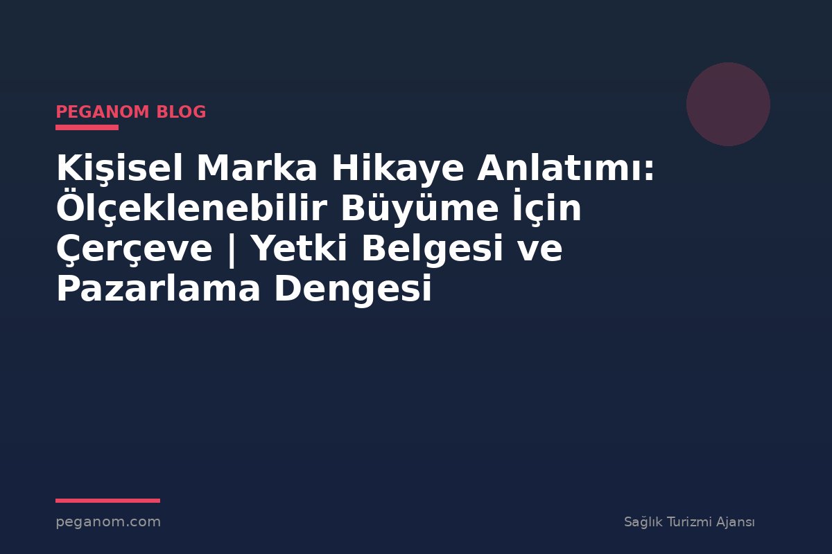 Kişisel Marka Hikaye Anlatımı: Ölçeklenebilir Büyüme İçin Çerçeve | Yetki Belgesi ve Pazarlama Dengesi
