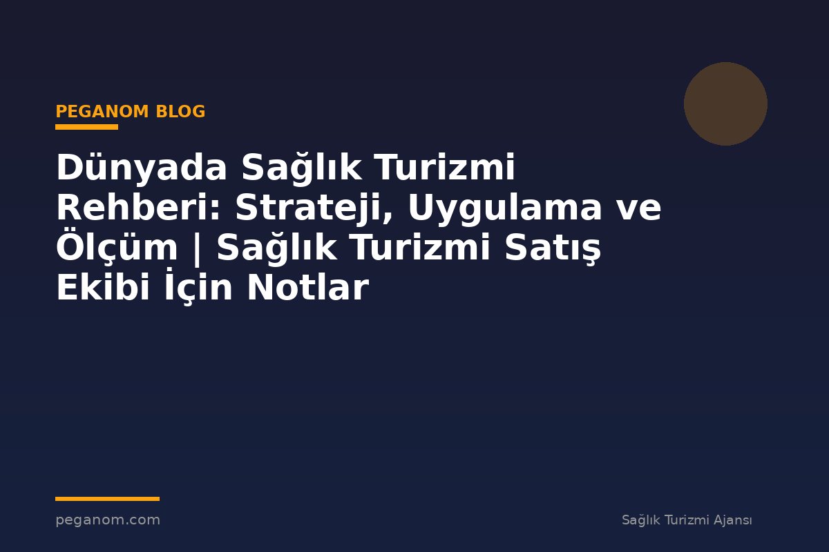 Dünyada Sağlık Turizmi Rehberi: Strateji, Uygulama ve Ölçüm | Sağlık Turizmi Satış Ekibi İçin Notlar