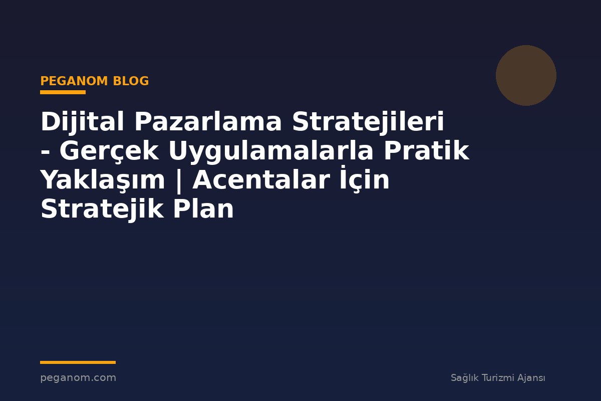 Dijital Pazarlama Stratejileri - Gerçek Uygulamalarla Pratik Yaklaşım | Acentalar İçin Stratejik Plan