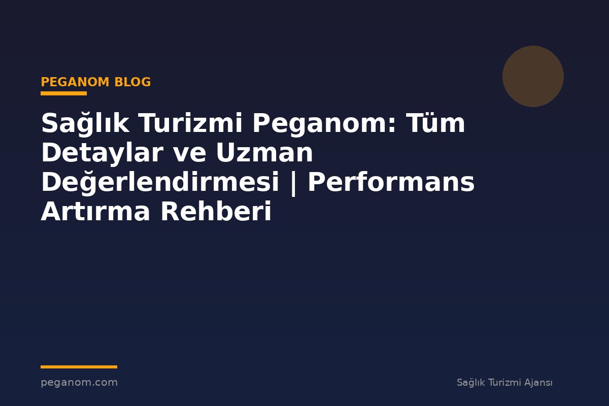 Sağlık Turizmi Peganom: Tüm Detaylar ve Uzman Değerlendirmesi | Performans Artırma Rehberi