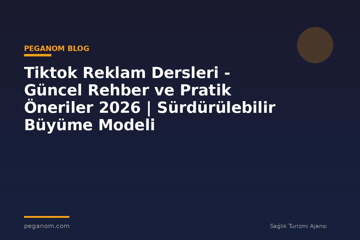 Tiktok Reklam Dersleri - Güncel Rehber ve Pratik Öneriler 2026 | Sürdürülebilir Büyüme Modeli