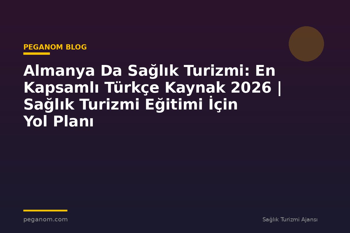 Almanya Da Sağlık Turizmi: En Kapsamlı Türkçe Kaynak 2026 | Sağlık Turizmi Eğitimi İçin Yol Planı