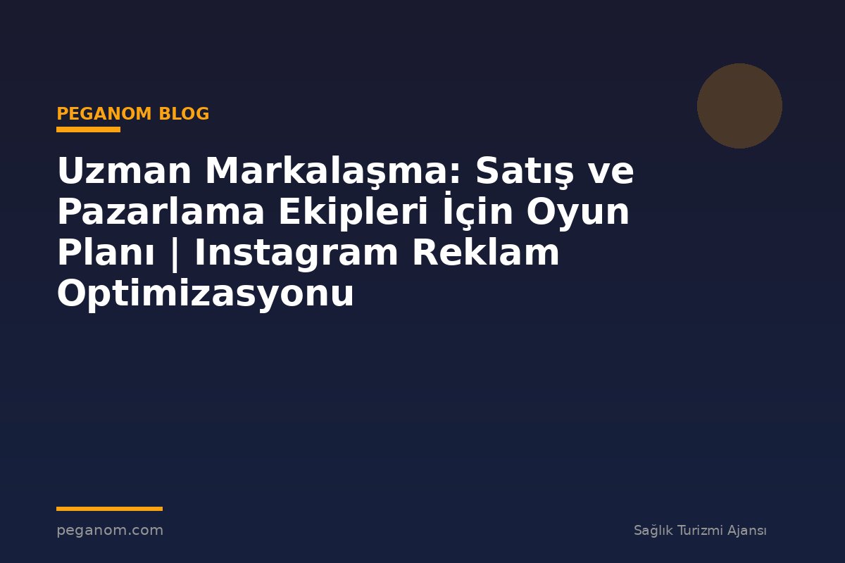 Uzman Markalaşma: Satış ve Pazarlama Ekipleri İçin Oyun Planı | Instagram Reklam Optimizasyonu