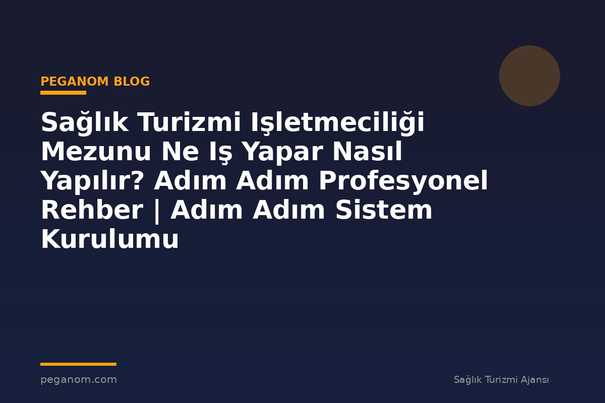 Sağlık Turizmi Işletmeciliği Mezunu Ne Iş Yapar Nasıl Yapılır? Adım Adım Profesyonel Rehber | Adım Adım Sistem Kurulumu
