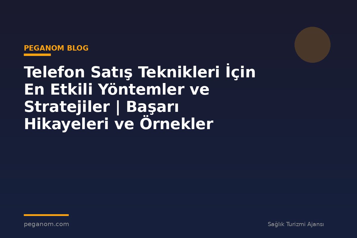 Telefon Satış Teknikleri İçin En Etkili Yöntemler ve Stratejiler | Başarı Hikayeleri ve Örnekler