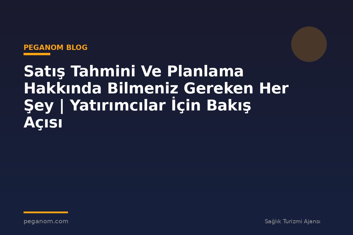 Satış Tahmini Ve Planlama Hakkında Bilmeniz Gereken Her Şey | Yatırımcılar İçin Bakış Açısı
