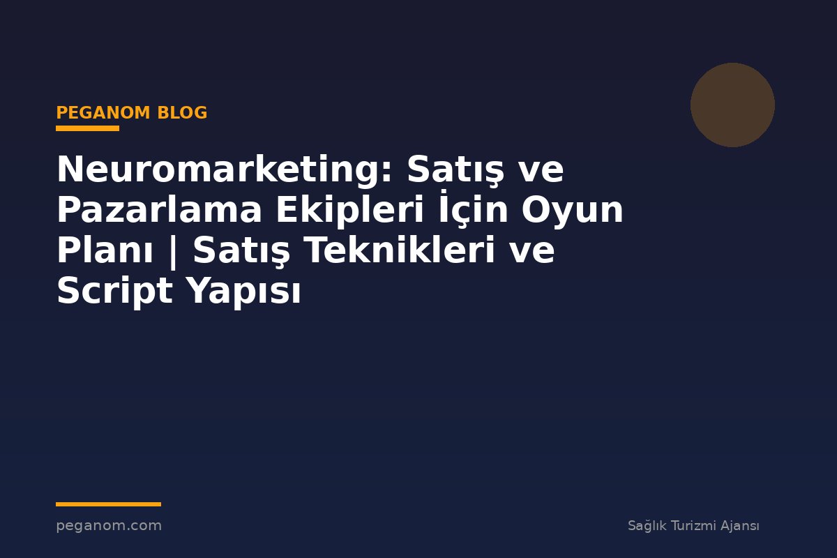Neuromarketing: Satış ve Pazarlama Ekipleri İçin Oyun Planı | Satış Teknikleri ve Script Yapısı
