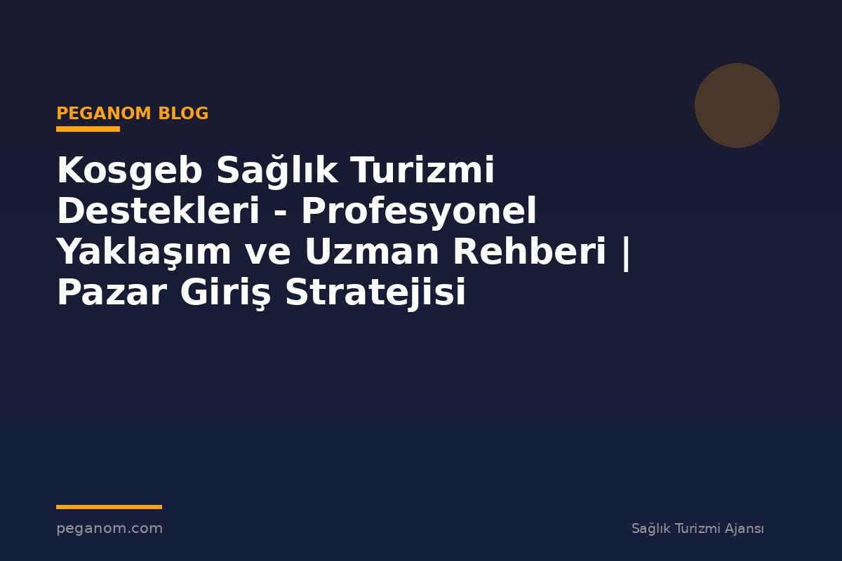 Kosgeb Sağlık Turizmi Destekleri - Profesyonel Yaklaşım ve Uzman Rehberi | Pazar Giriş Stratejisi